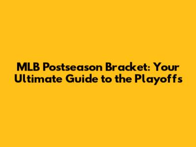 MLB Postseason Bracket: Your Ultimate Guide to the Playoffs