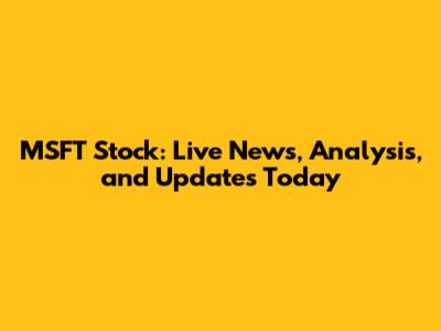 MSFT Stock: Live News, Analysis, and Updates Today