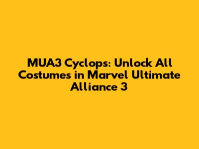 MUA3 Cyclops: Unlock All Costumes in Marvel Ultimate Alliance 3
