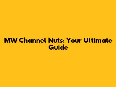 MW Channel Nuts: Your Ultimate Guide