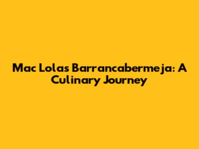 Mac Lolas Barrancabermeja: A Culinary Journey