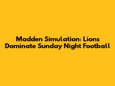 Madden Simulation: Lions Dominate 'Sunday Night Football'
