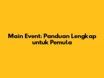 Main Event: Panduan Lengkap untuk Pemula