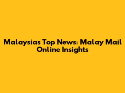 Malaysia's Top News: Malay Mail Online Insights