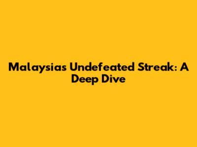 Malaysia's Undefeated Streak: A Deep Dive