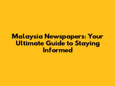 Malaysia Newspapers: Your Ultimate Guide to Staying Informed