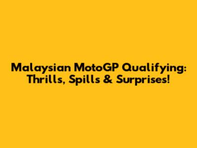 Malaysian MotoGP Qualifying: Thrills, Spills & Surprises!
