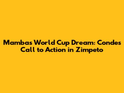 Mambas' World Cup Dream: Conde's Call to Action in Zimpeto