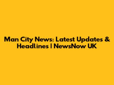 Man City News: Latest Updates & Headlines | NewsNow UK