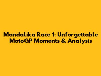 Mandalika Race 1: Unforgettable MotoGP Moments & Analysis