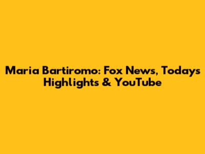 Maria Bartiromo: Fox News, Today's Highlights & YouTube