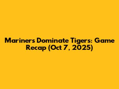 Mariners Dominate Tigers: Game Recap (Oct 7, 2025)