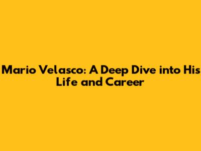 Mario Velasco: A Deep Dive into His Life and Career