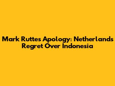Mark Rutte's Apology: Netherlands' Regret Over Indonesia