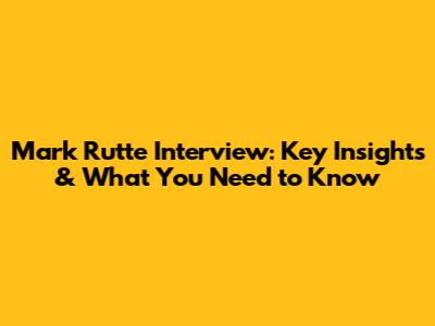 Mark Rutte Interview: Key Insights & What You Need to Know