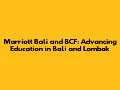 Marriott Bali and BCF: Advancing Education in Bali and Lombok