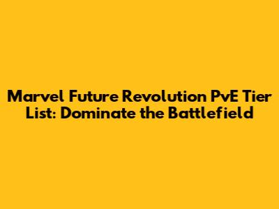 Marvel Future Revolution PvE Tier List: Dominate the Battlefield