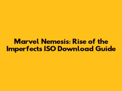 Marvel Nemesis: Rise of the Imperfects ISO Download Guide