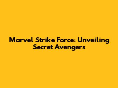 Marvel Strike Force: Unveiling Secret Avengers
