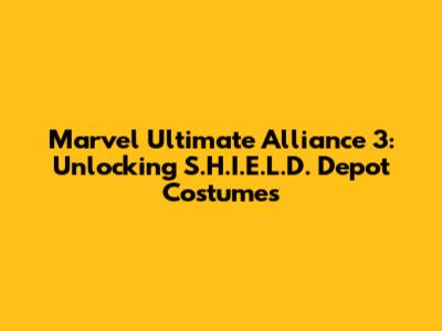 Marvel Ultimate Alliance 3: Unlocking S.H.I.E.L.D. Depot Costumes