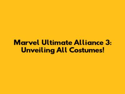 Marvel Ultimate Alliance 3: Unveiling All Costumes!