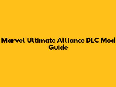 Marvel Ultimate Alliance DLC Mod Guide