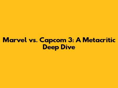 Marvel vs. Capcom 3: A Metacritic Deep Dive