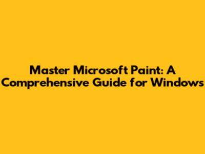 Master Microsoft Paint: A Comprehensive Guide for Windows