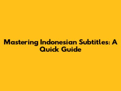 Mastering Indonesian Subtitles: A Quick Guide