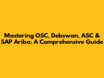Mastering OSC, Debswan, ASC & SAP Ariba: A Comprehensive Guide