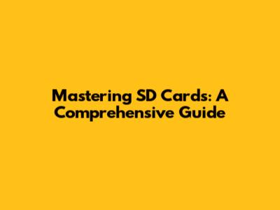 Mastering SD Cards: A Comprehensive Guide