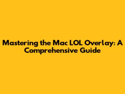 Mastering the Mac LOL Overlay: A Comprehensive Guide