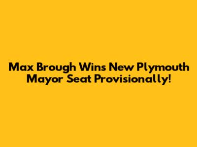 Max Brough Wins New Plymouth Mayor Seat Provisionally!