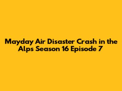 Mayday Air Disaster Crash in the Alps Season 16 Episode 7