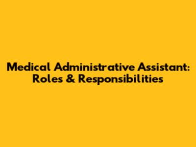 Medical Administrative Assistant: Roles & Responsibilities