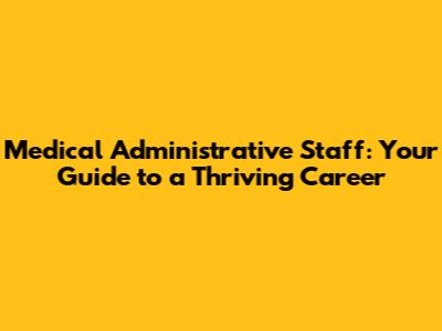 Medical Administrative Staff: Your Guide to a Thriving Career