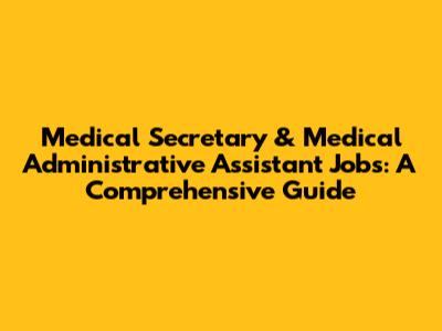 Medical Secretary & Medical Administrative Assistant Jobs: A Comprehensive Guide