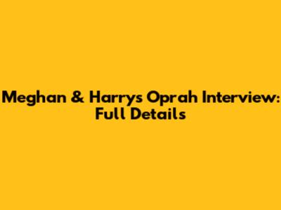 Meghan & Harry's Oprah Interview: Full Details