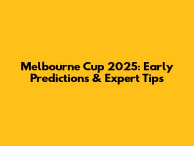 Melbourne Cup 2025: Early Predictions & Expert Tips