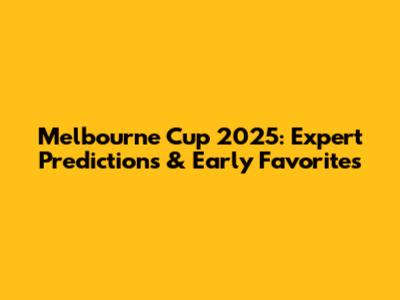 Melbourne Cup 2025: Expert Predictions & Early Favorites