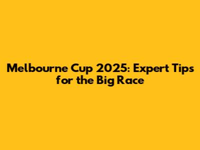 Melbourne Cup 2025: Expert Tips for the Big Race
