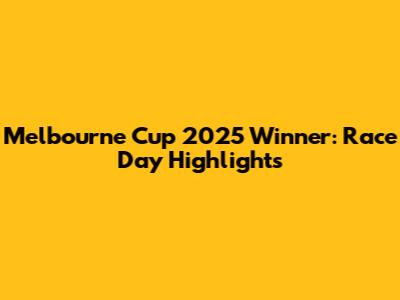 Melbourne Cup 2025 Winner: Race Day Highlights