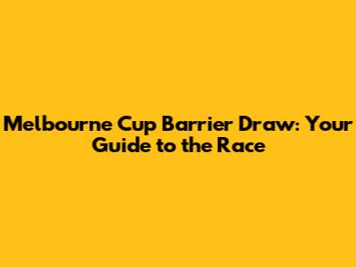 Melbourne Cup Barrier Draw: Your Guide to the Race