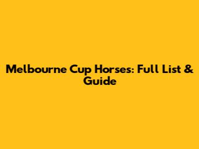 Melbourne Cup Horses: Full List & Guide