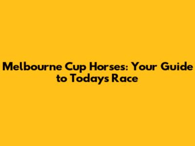 Melbourne Cup Horses: Your Guide to Today's Race