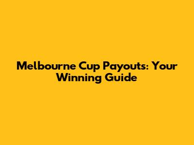 Melbourne Cup Payouts: Your Winning Guide