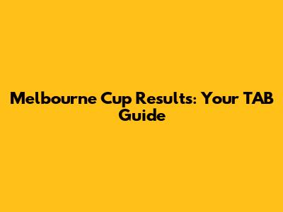 Melbourne Cup Results: Your TAB Guide
