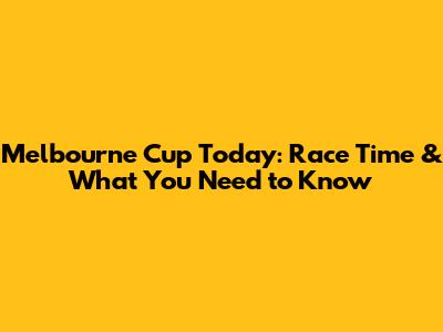 Melbourne Cup Today: Race Time & What You Need to Know