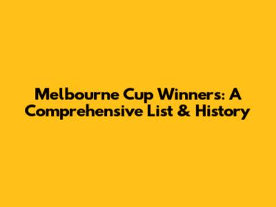 Melbourne Cup Winners: A Comprehensive List & History