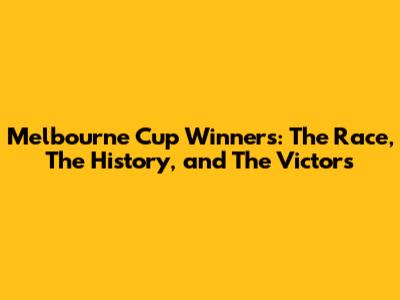 Melbourne Cup Winners: The Race, The History, and The Victors